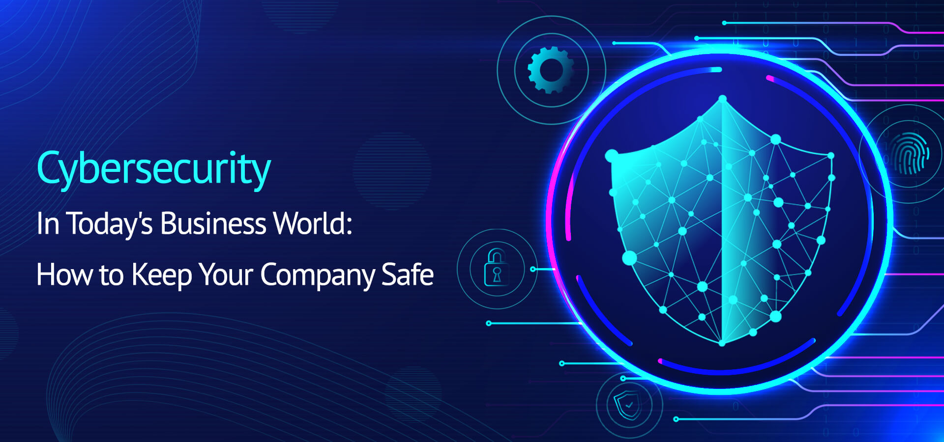 Cybersecurity in Today's Business World: How to Keep Your Company Safe